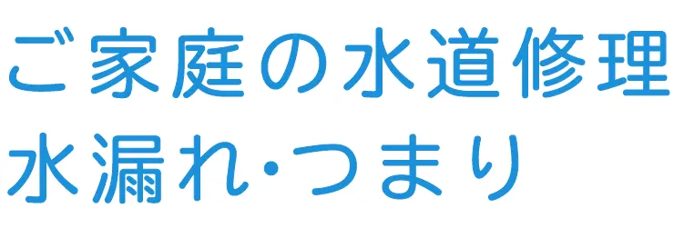 ご家庭の水道修理 水漏れ・つまり